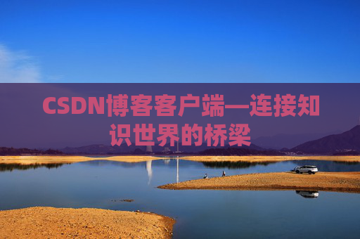 CSDN博客客户端—连接知识世界的桥梁
