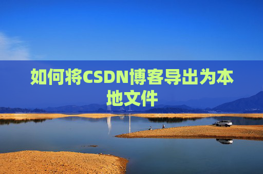如何将CSDN博客导出为本地文件