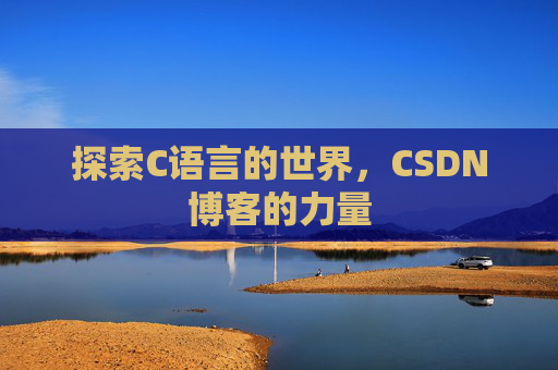 探索C语言的世界，CSDN博客的力量